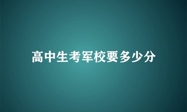 高中生考军校要多少分