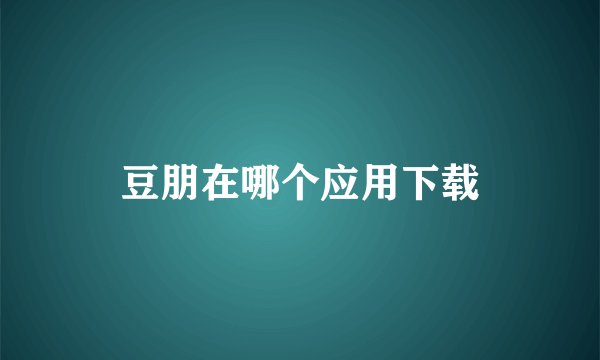 豆朋在哪个应用下载