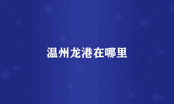 温州龙港在哪里