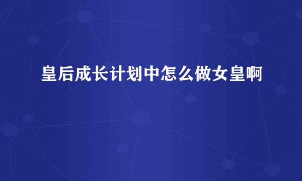 皇后成长计划中怎么做女皇啊