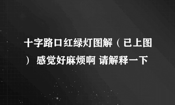 十字路口红绿灯图解（已上图） 感觉好麻烦啊 请解释一下