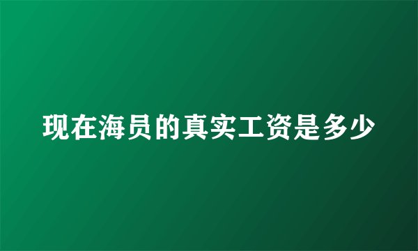 现在海员的真实工资是多少