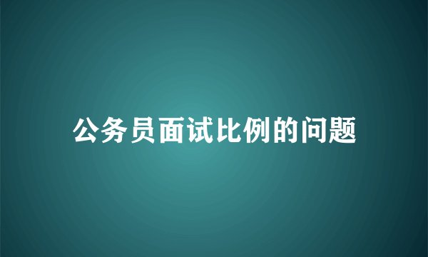 公务员面试比例的问题