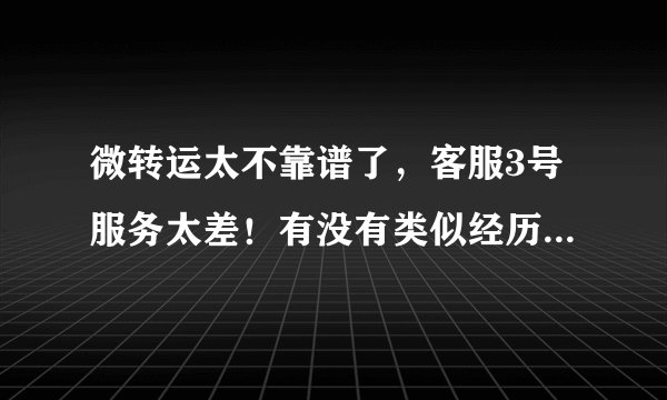 微转运太不靠谱了，客服3号服务太差！有没有类似经历的朋友？
