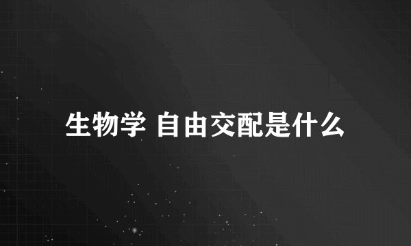 生物学 自由交配是什么