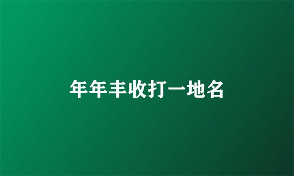 年年丰收打一地名