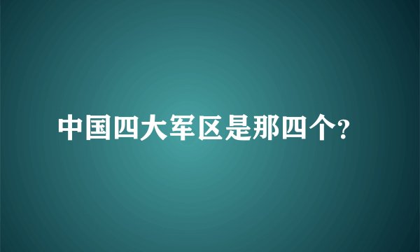 中国四大军区是那四个？