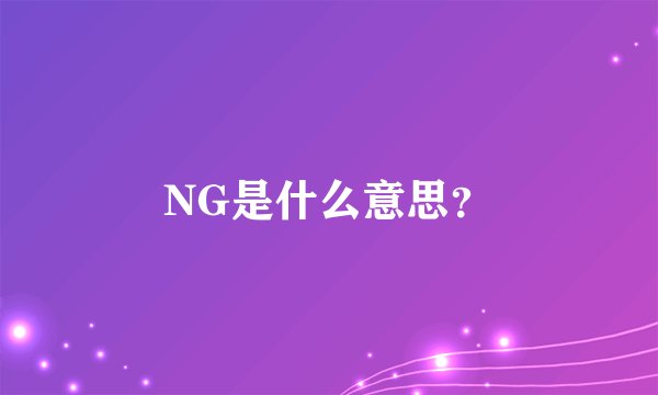 NG是什么意思？