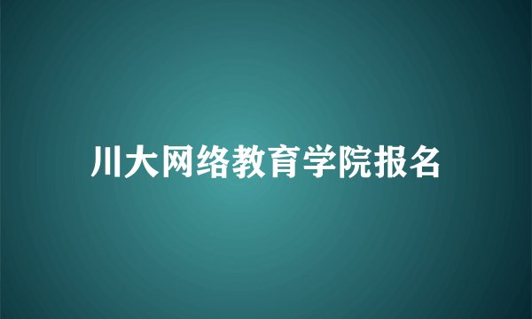 川大网络教育学院报名