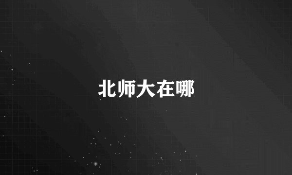 北师大在哪