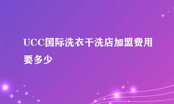 UCC国际洗衣干洗店加盟费用要多少