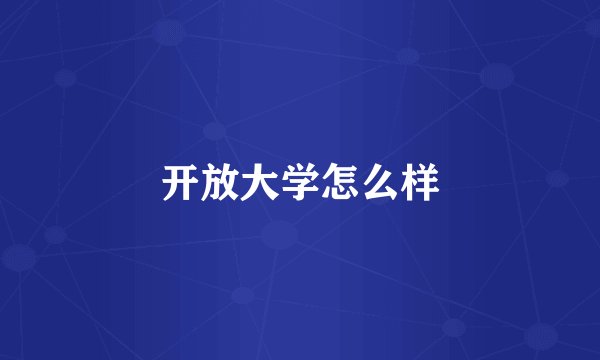 开放大学怎么样