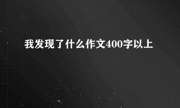 我发现了什么作文400字以上