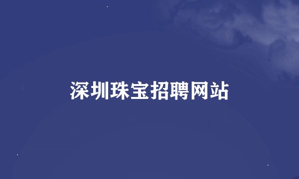 深圳珠宝招聘网站