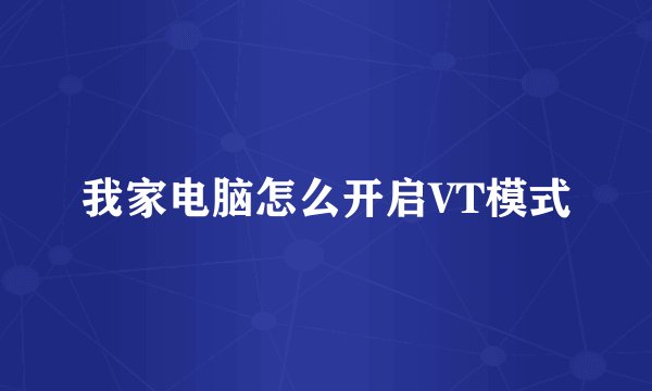 我家电脑怎么开启VT模式