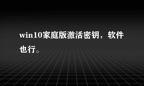 win10家庭版激活密钥，软件也行。