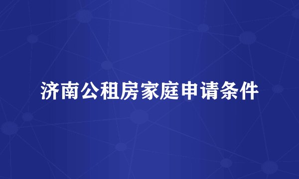 济南公租房家庭申请条件
