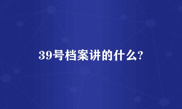 39号档案讲的什么?