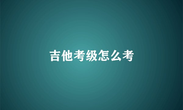 吉他考级怎么考