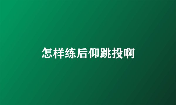 怎样练后仰跳投啊