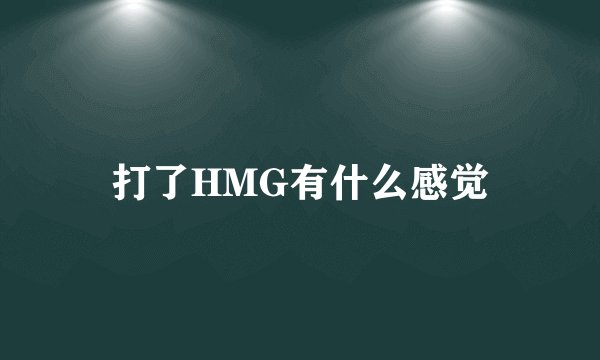 打了HMG有什么感觉