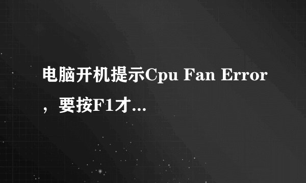 电脑开机提示Cpu Fan Error，要按F1才能进系统