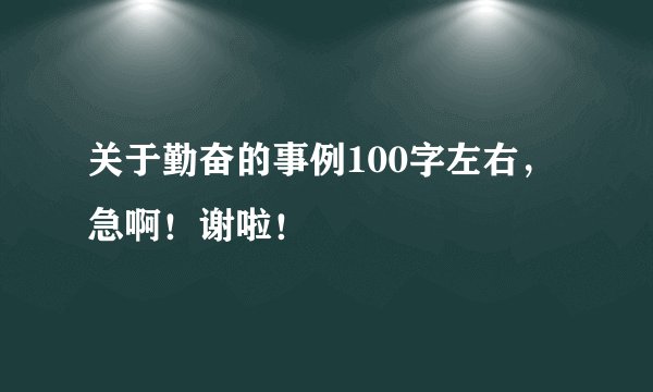 关于勤奋的事例100字左右，急啊！谢啦！