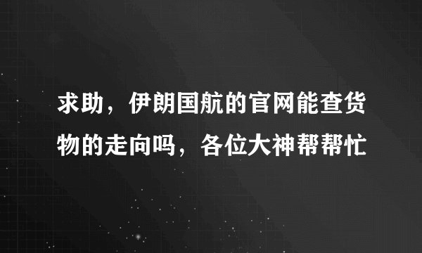 求助，伊朗国航的官网能查货物的走向吗，各位大神帮帮忙