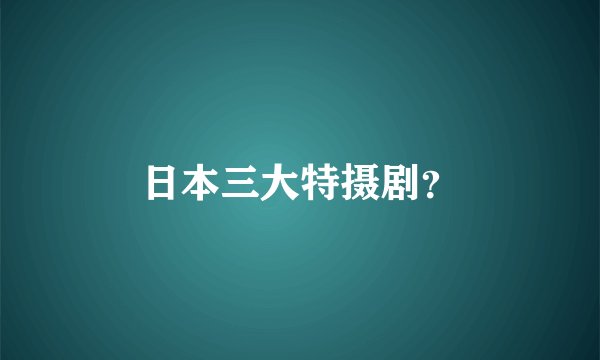 日本三大特摄剧？