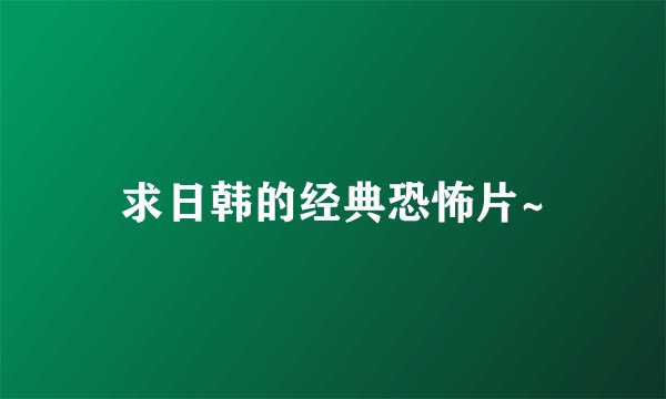 求日韩的经典恐怖片~