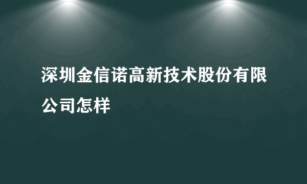 深圳金信诺高新技术股份有限公司怎样