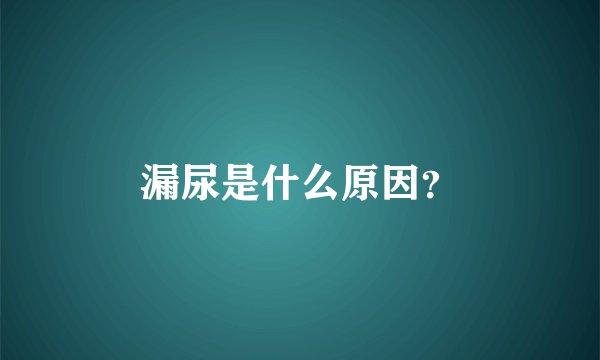 漏尿是什么原因？
