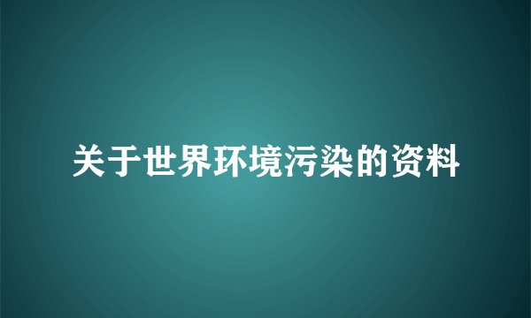 关于世界环境污染的资料