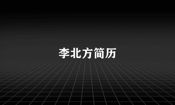 李北方简历