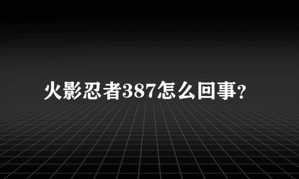 火影忍者387怎么回事？