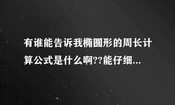 有谁能告诉我椭圆形的周长计算公式是什么啊??能仔细说清楚一点吗？