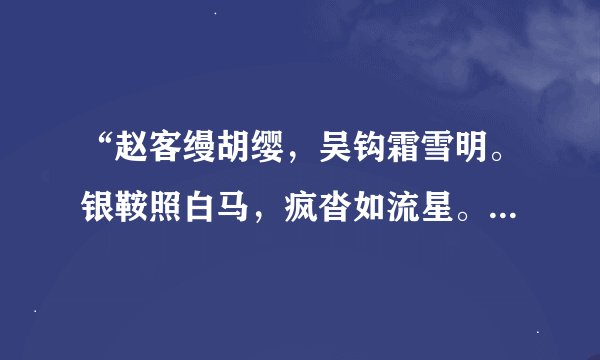 “赵客缦胡缨，吴钩霜雪明。银鞍照白马，疯沓如流星。应该杂翻译。