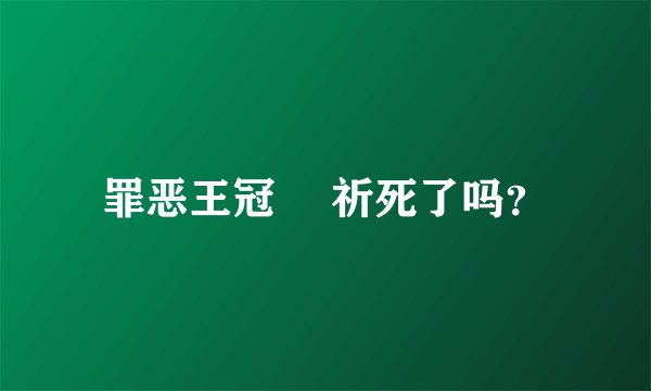 罪恶王冠 楪祈死了吗？