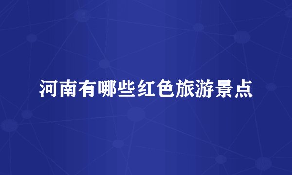 河南有哪些红色旅游景点
