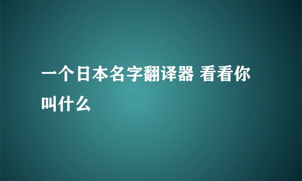 一个日本名字翻译器 看看你叫什么