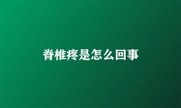 脊椎疼是怎么回事