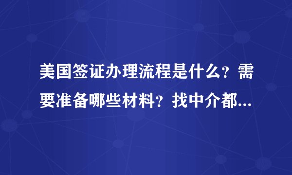 美国签证办理流程是什么？需要准备哪些材料？找中介都提供什么服务？
