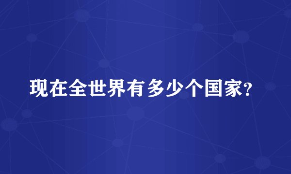 现在全世界有多少个国家？