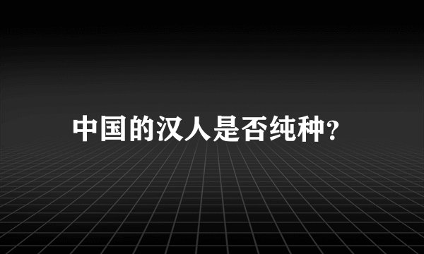 中国的汉人是否纯种？