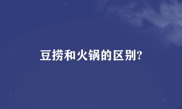 豆捞和火锅的区别?