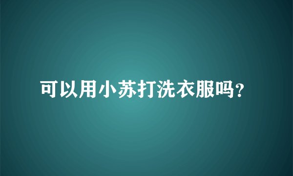 可以用小苏打洗衣服吗？