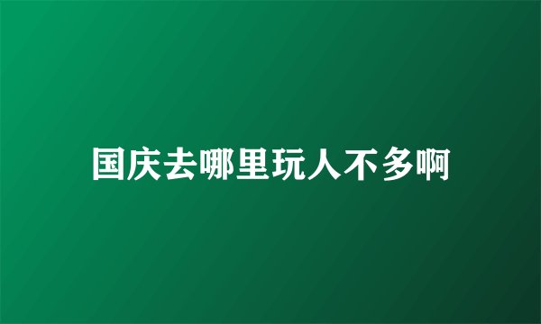国庆去哪里玩人不多啊