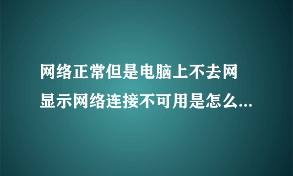 网络正常但是电脑上不去网 显示网络连接不可用是怎么回事 输入192.168.1.1也无法显示该页面