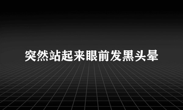 突然站起来眼前发黑头晕
