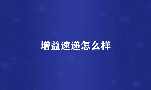 增益速递怎么样